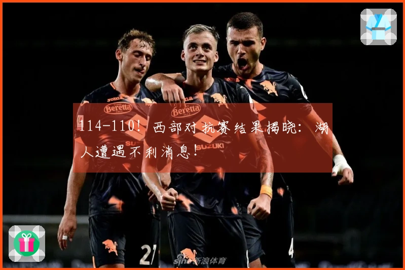 114-110！西部对抗赛结果揭晓：湖人遭遇不利消息！